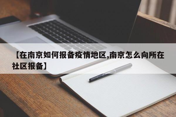 【在南京如何报备疫情地区,南京怎么向所在社区报备】