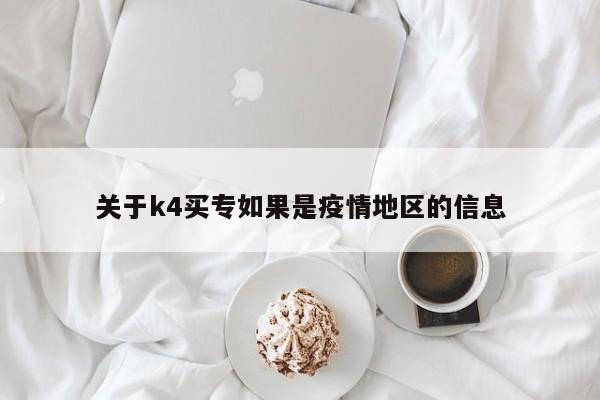 关于k4买专如果是疫情地区的信息