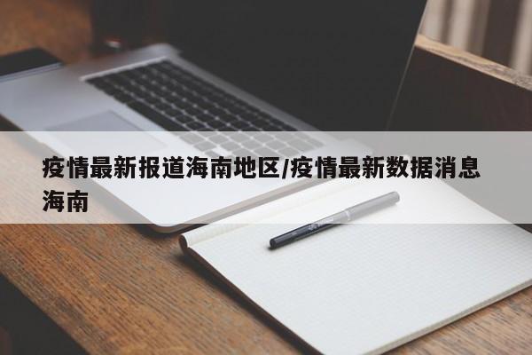 疫情最新报道海南地区/疫情最新数据消息 海南