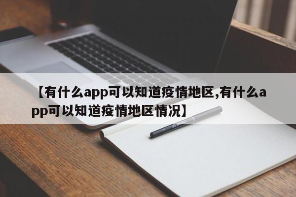 【有什么app可以知道疫情地区,有什么app可以知道疫情地区情况】