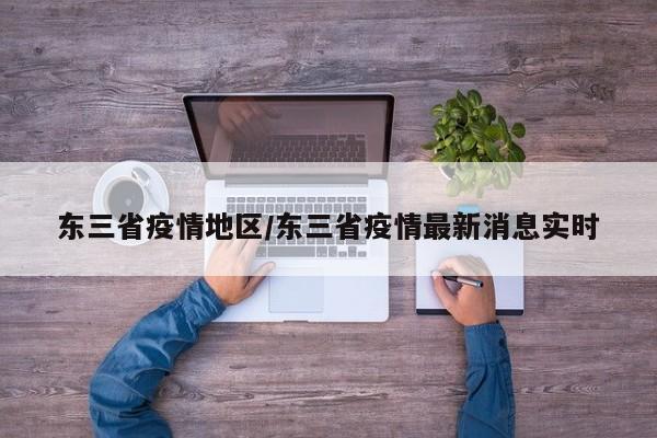 东三省疫情地区/东三省疫情最新消息实时