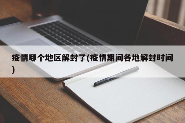 疫情哪个地区解封了(疫情期间各地解封时间)