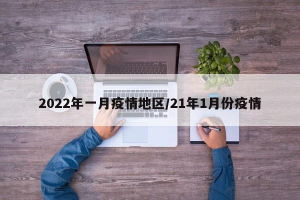 2022年一月疫情地区/21年1月份疫情