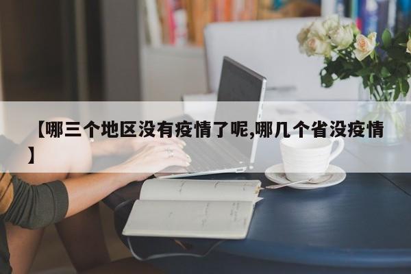 【哪三个地区没有疫情了呢,哪几个省没疫情】