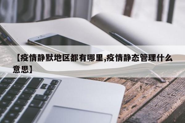 【疫情静默地区都有哪里,疫情静态管理什么意思】