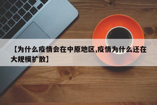 【为什么疫情会在中原地区,疫情为什么还在大规模扩散】