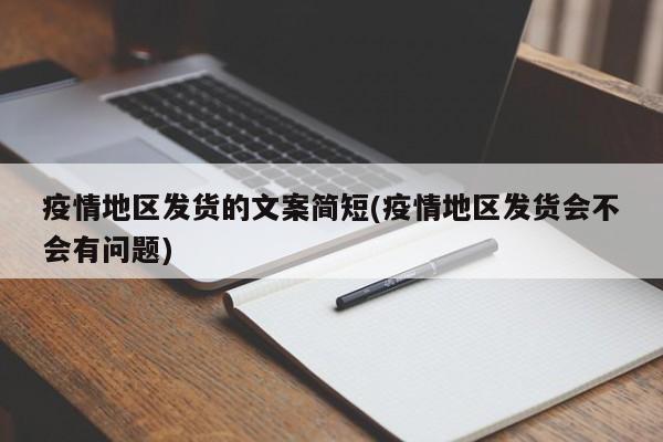 疫情地区发货的文案简短(疫情地区发货会不会有问题)