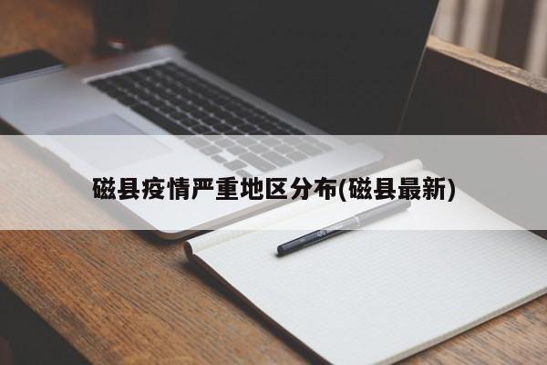 磁县疫情严重地区分布(磁县最新)