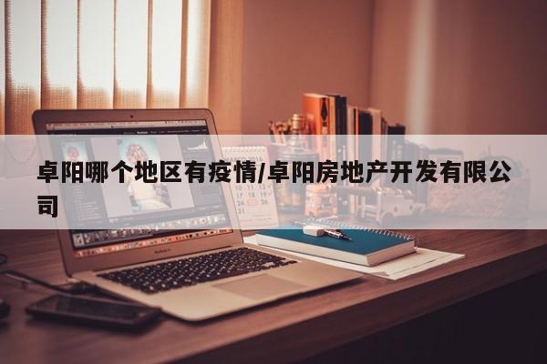 卓阳哪个地区有疫情/卓阳房地产开发有限公司