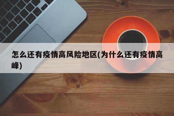 怎么还有疫情高风险地区(为什么还有疫情高峰)