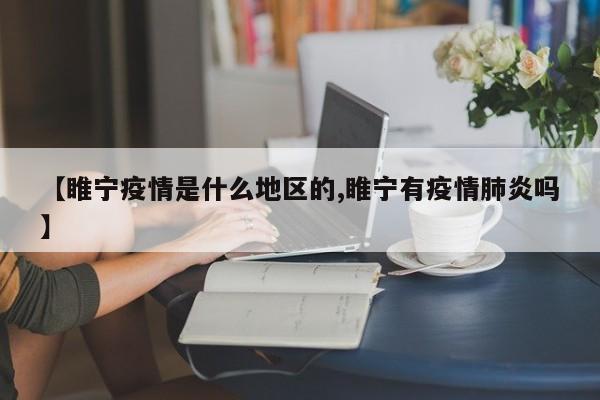 【睢宁疫情是什么地区的,睢宁有疫情肺炎吗】