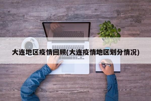 大连地区疫情回顾(大连疫情地区划分情况)