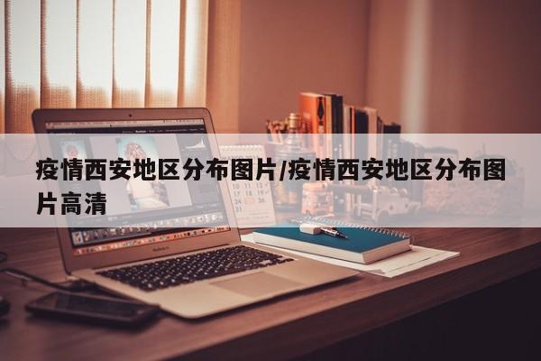 疫情西安地区分布图片/疫情西安地区分布图片高清