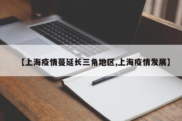 【上海疫情蔓延长三角地区,上海疫情发展】