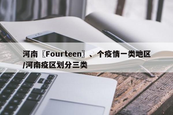 河南〖Fourteen〗、个疫情一类地区/河南疫区划分三类