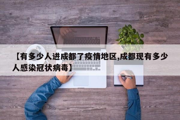 【有多少人进成都了疫情地区,成都现有多少人感染冠状病毒】