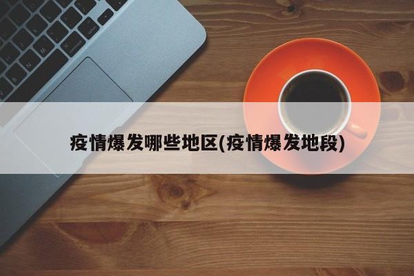 疫情爆发哪些地区(疫情爆发地段)