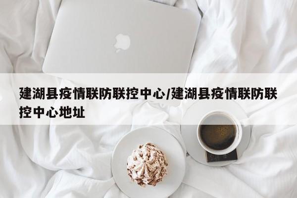 建湖县疫情联防联控中心/建湖县疫情联防联控中心地址