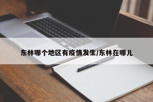 东林哪个地区有疫情发生/东林在哪儿