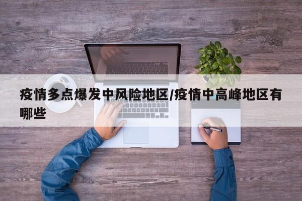 疫情多点爆发中风险地区/疫情中高峰地区有哪些
