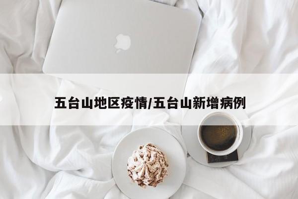五台山地区疫情/五台山新增病例