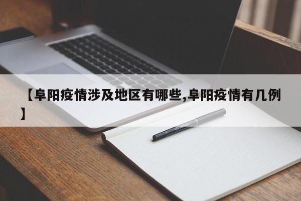 【阜阳疫情涉及地区有哪些,阜阳疫情有几例】