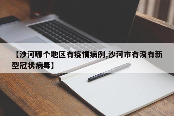 【沙河哪个地区有疫情病例,沙河市有没有新型冠状病毒】