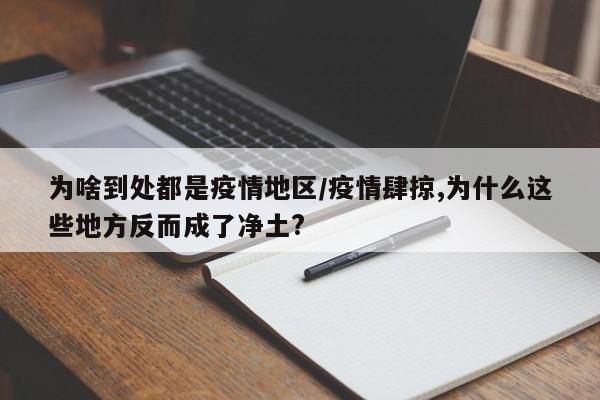 为啥到处都是疫情地区/疫情肆掠,为什么这些地方反而成了净土?