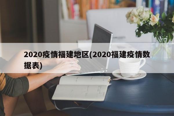 2020疫情福建地区(2020福建疫情数据表)