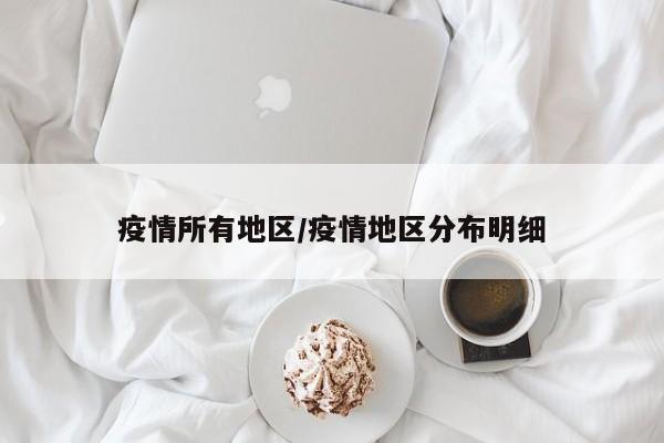 疫情所有地区/疫情地区分布明细