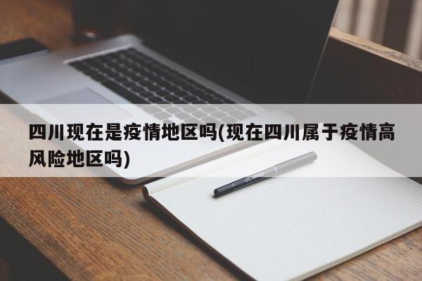 四川现在是疫情地区吗(现在四川属于疫情高风险地区吗)