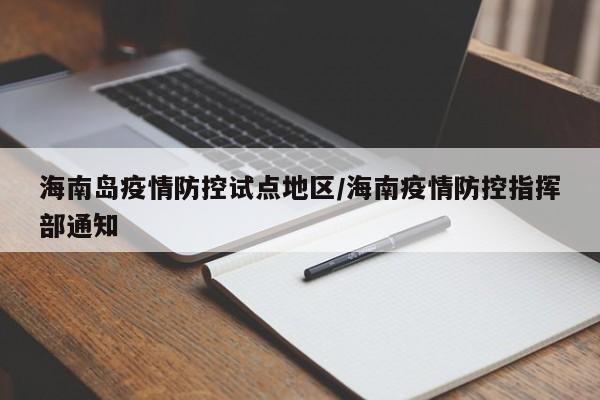 海南岛疫情防控试点地区/海南疫情防控指挥部通知