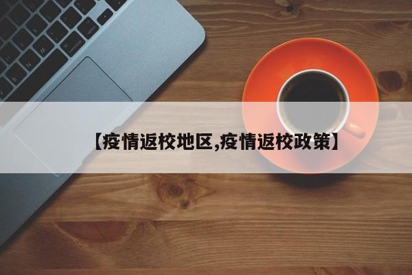 【疫情返校地区,疫情返校政策】