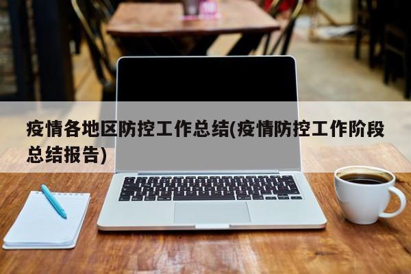 疫情各地区防控工作总结(疫情防控工作阶段总结报告)