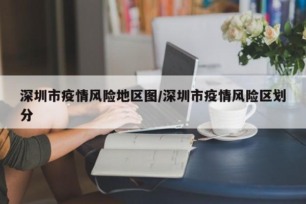 深圳市疫情风险地区图/深圳市疫情风险区划分