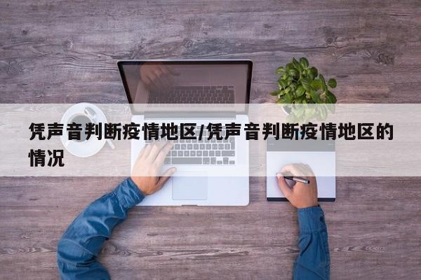 凭声音判断疫情地区/凭声音判断疫情地区的情况