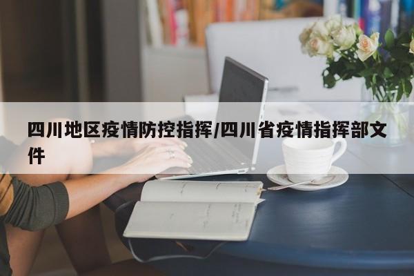 四川地区疫情防控指挥/四川省疫情指挥部文件