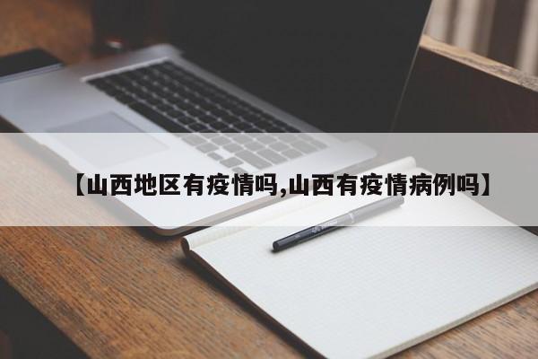 【山西地区有疫情吗,山西有疫情病例吗】