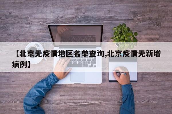 【北京无疫情地区名单查询,北京疫情无新增病例】