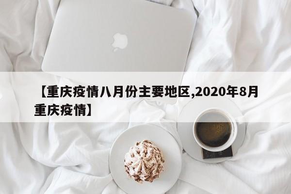 【重庆疫情八月份主要地区,2020年8月重庆疫情】