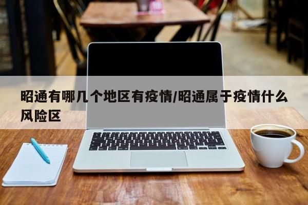昭通有哪几个地区有疫情/昭通属于疫情什么风险区