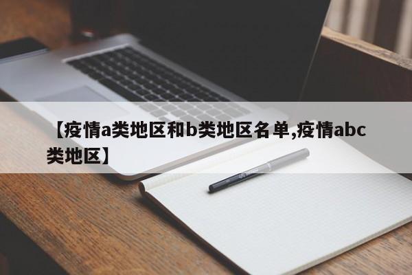 【疫情a类地区和b类地区名单,疫情abc类地区】