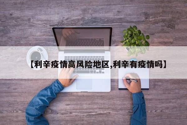 【利辛疫情高风险地区,利辛有疫情吗】