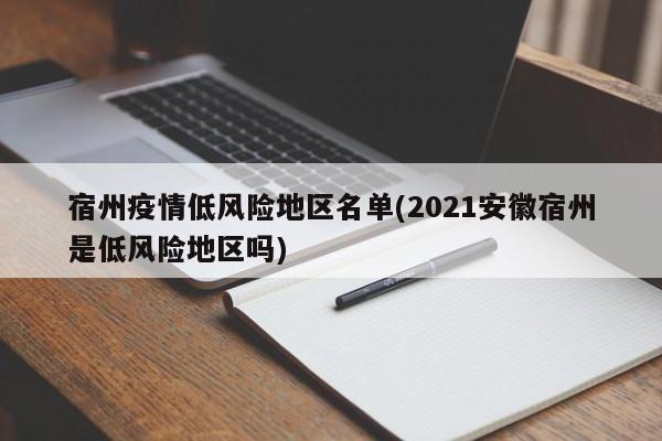 宿州疫情低风险地区名单(2021安徽宿州是低风险地区吗)
