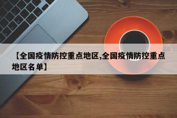 【全国疫情防控重点地区,全国疫情防控重点地区名单】