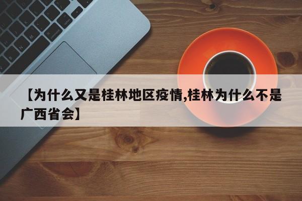 【为什么又是桂林地区疫情,桂林为什么不是广西省会】
