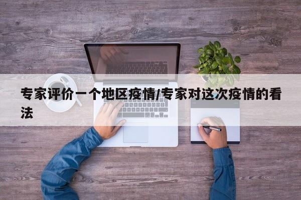 专家评价一个地区疫情/专家对这次疫情的看法