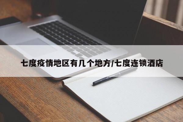 七度疫情地区有几个地方/七度连锁酒店