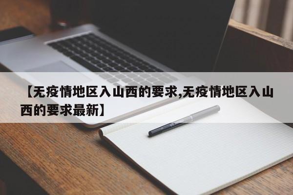 【无疫情地区入山西的要求,无疫情地区入山西的要求最新】