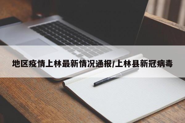 地区疫情上林最新情况通报/上林县新冠病毒